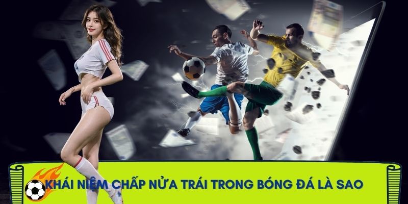 chap-nua-trai-trong-bong-da-la-sao-khai-niem